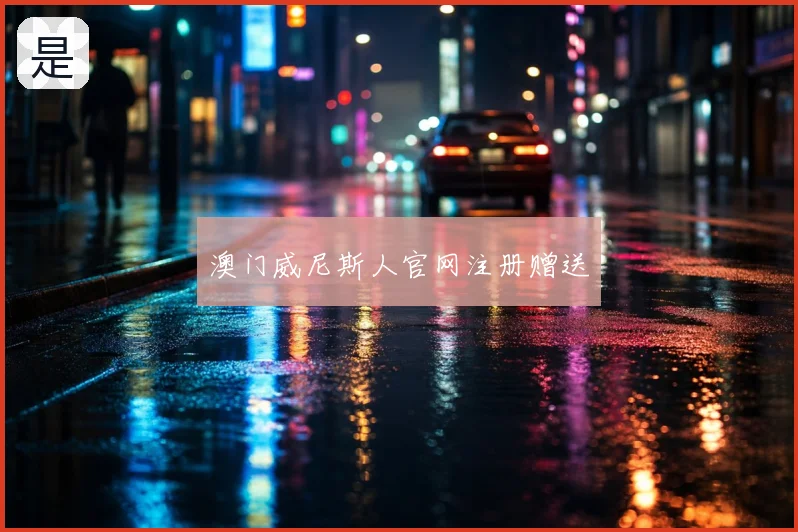 澳门威尼斯人官网注册赠送